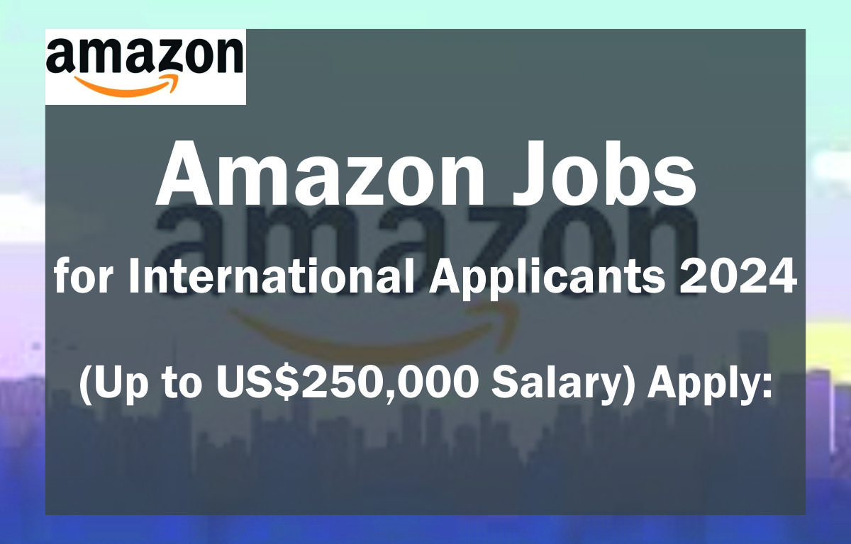 Amazon Jobs for International Applicants 2024 (Up to US$250,000 Salary) Apply:
