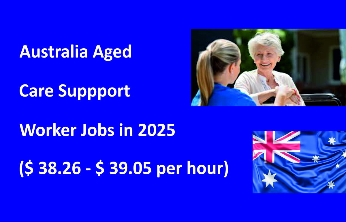 Australia Aged Care Suppport Worker Jobs in 2025 ($ 38.26 – $ 39.05 per hour)