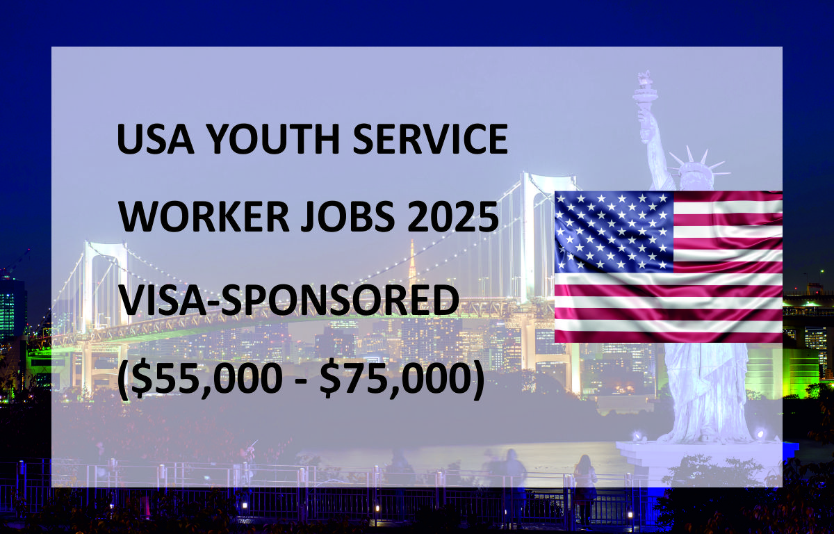 USA YOUTH SERVICE WORKER JOBS 2025 : VISA-SPONSORED ($55,000 – $75,000)