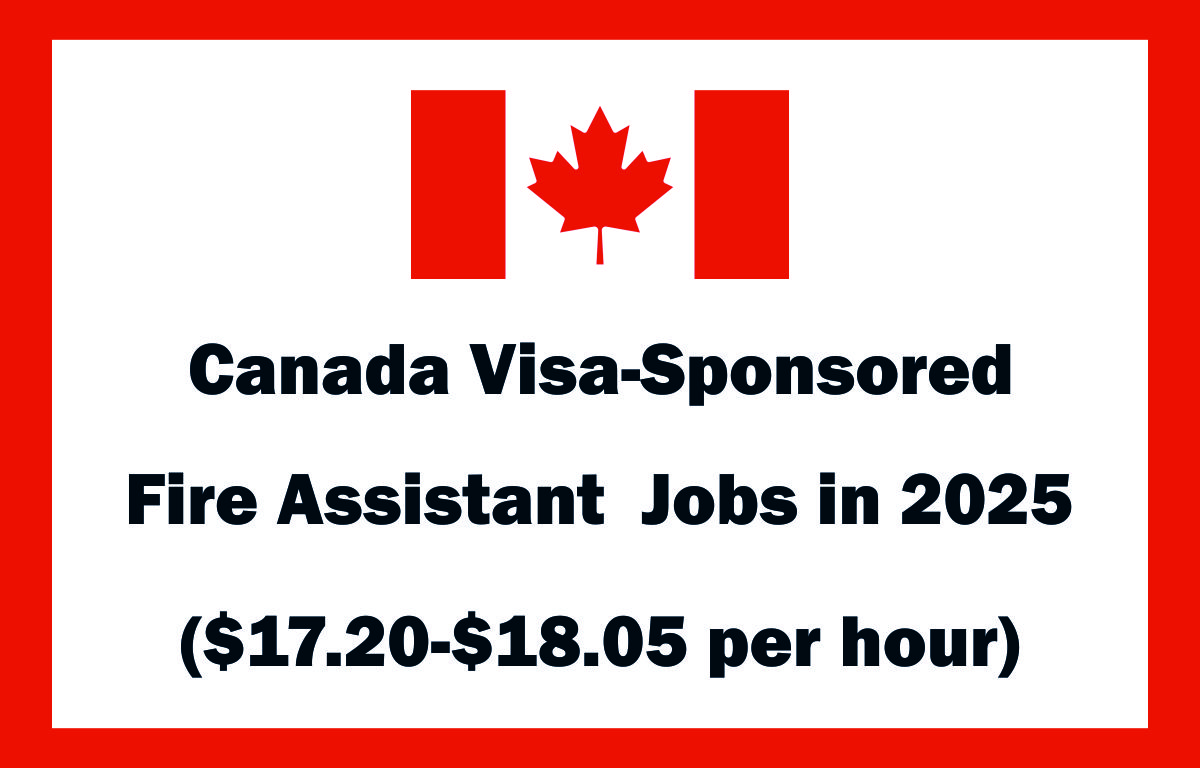 Canada Visa-Sponsored Fire Assistant  Jobs in 2025 ($17.20-$18.05 per hour)