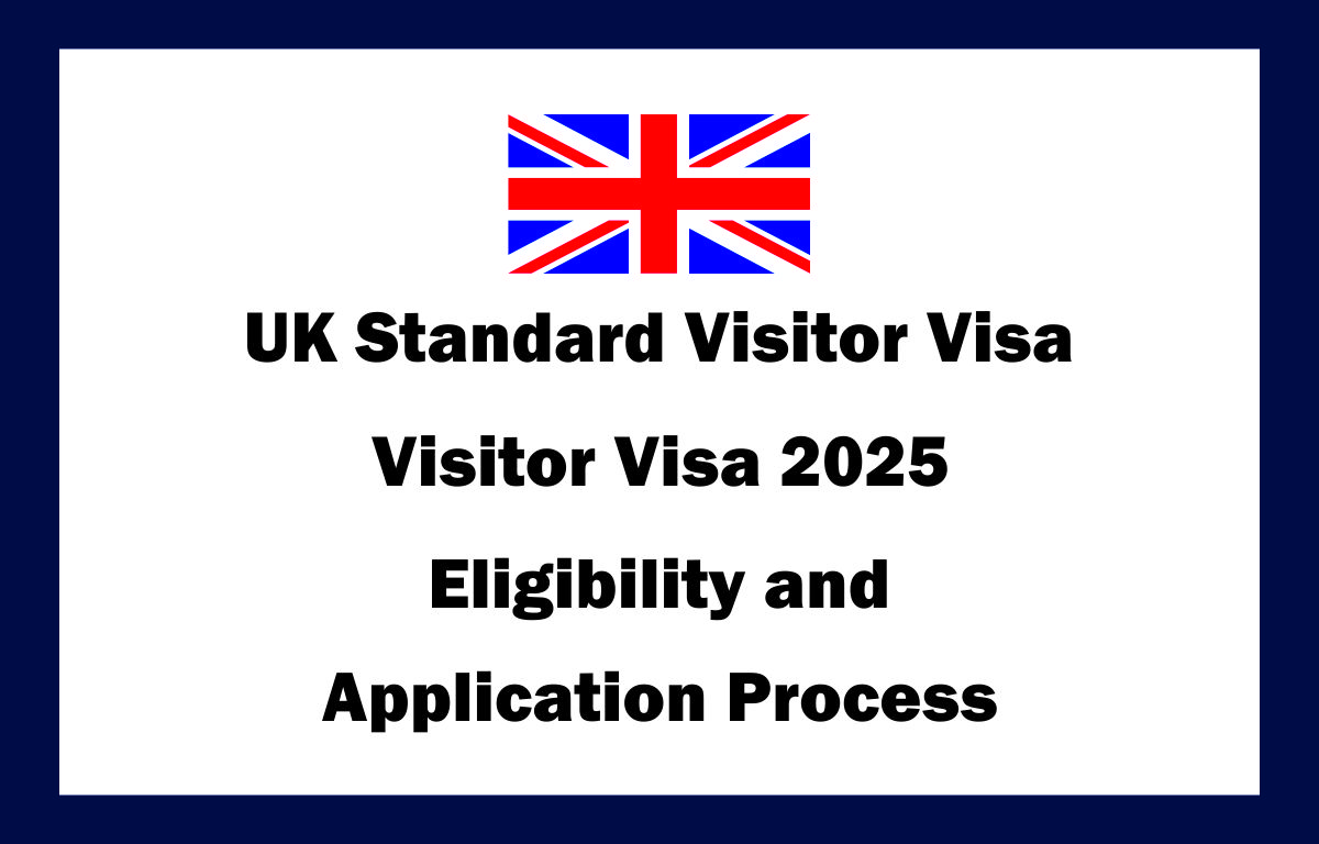 UK Standard Visitor Visa 2025: Eligibility and Application Process