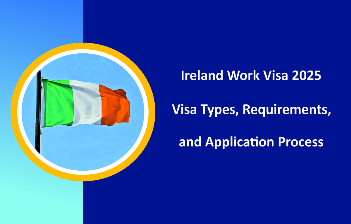 Ireland Work Visa 2025: Visa Types, Requirements, and Application Process