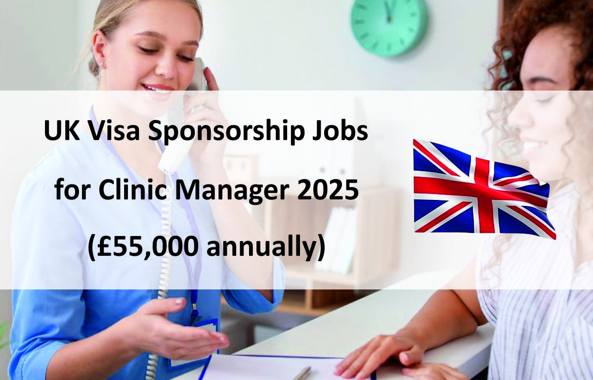 UK Visa Sponsorship Jobs for Clinic Manager 2025 (£55,000 annually)