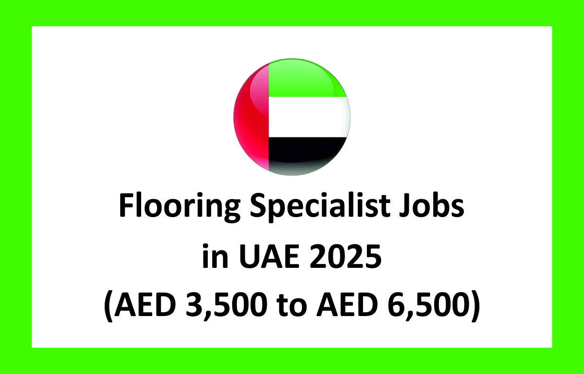 Flooring Specialist Jobs in UAE 2025 (AED 3,500 to AED 6,500)
