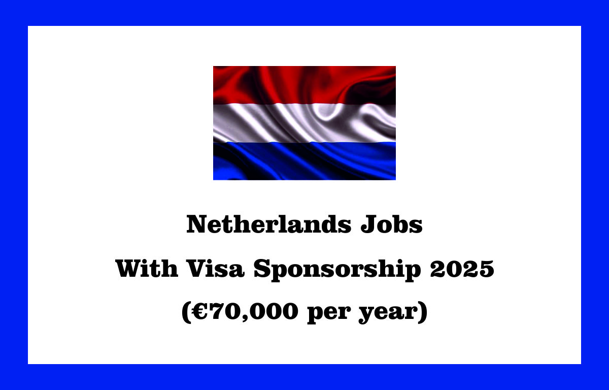 Netherlands Jobs With Visa Sponsorship 2025 (€70,000 per year)