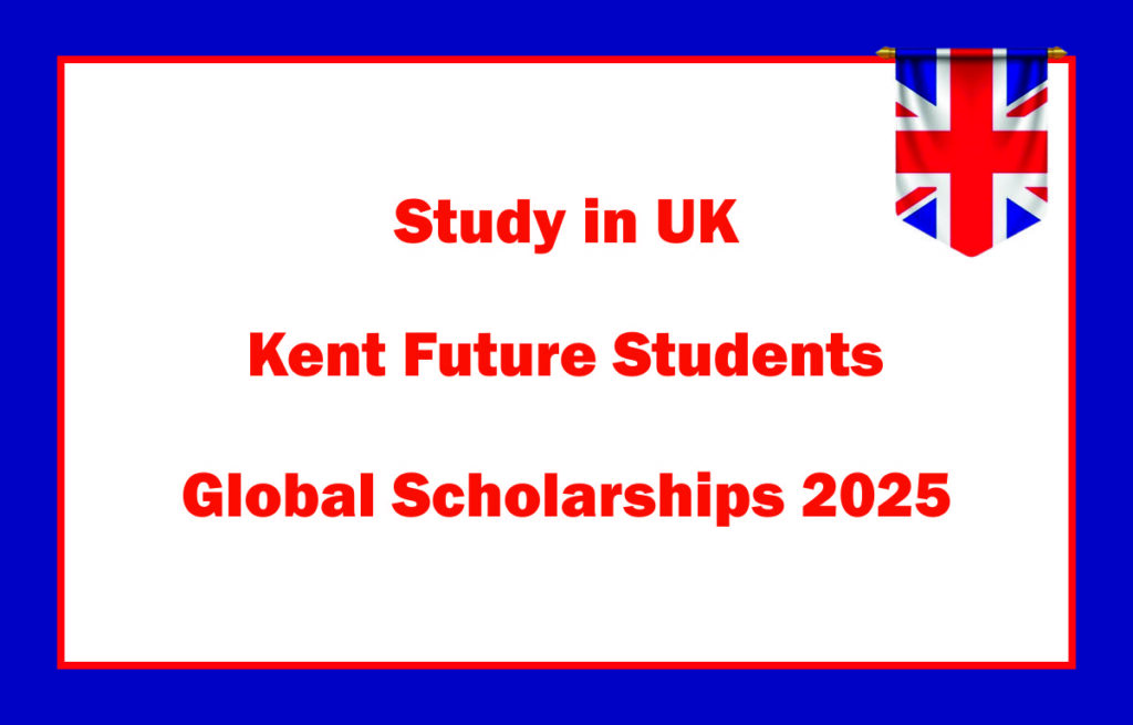 Study in UK | Kent Future Students Global Scholarships 2025 – The Visa Eye